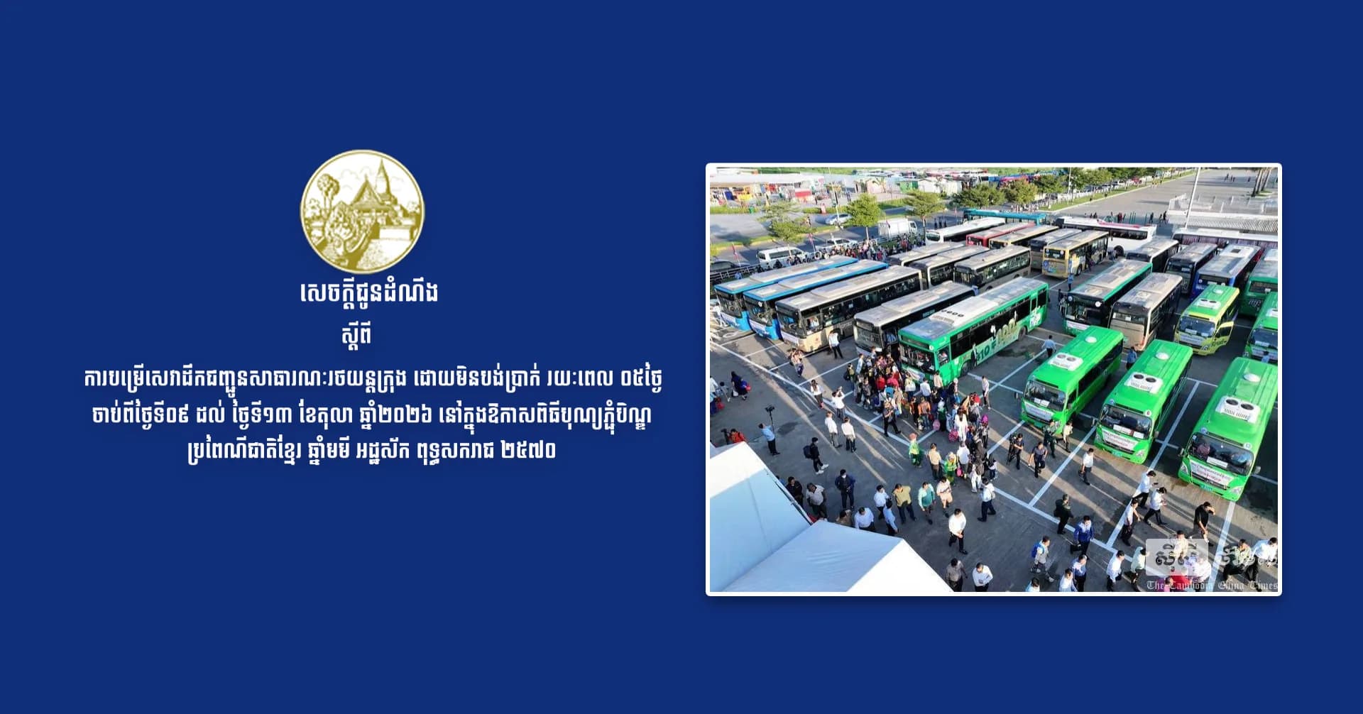 សេចក្តីជូនដំណឹង ស្តីពី ការបម្រើសេវាដឹកជញ្ជូនសាធារណៈរថយន្តក្រុង ដោយមិនបង់ប្រាក់ រយៈពេល ០៥ថ្ងៃ ចាប់ពីថ្ងៃទី០៩ ដល់ ថ្ងៃទី១៣ ខែតុលា ឆ្នាំ២០២៦ នៅក្នុងឱកាសពិធីបុណ្យភ្ជុំបិណ្ឌ ប្រពៃណីជាតិខ្មែរ ឆ្នាំមមី អដ្ឋស័ក ពុទ្ធសករាជ ២៥៧០