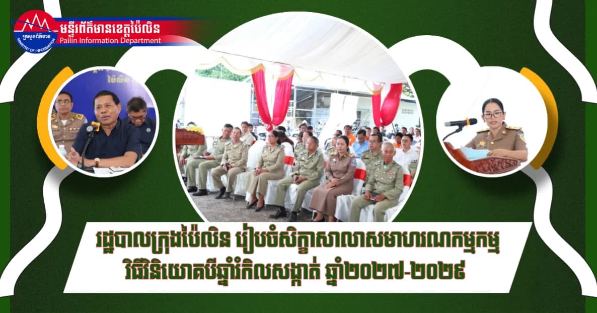 រដ្ឋបាលក្រុងប៉ៃលិន រៀបចំសិក្ខាសាលាសមាហរណកម្មកម្មវិធីវិនិយោគបីឆ្នាំរំកិលសង្កាត់ ឆ្នាំ២០២៧-២០២៩ ដើម្បីជំរុញការអភិវឌ្ឍមូលដ្ឋាន