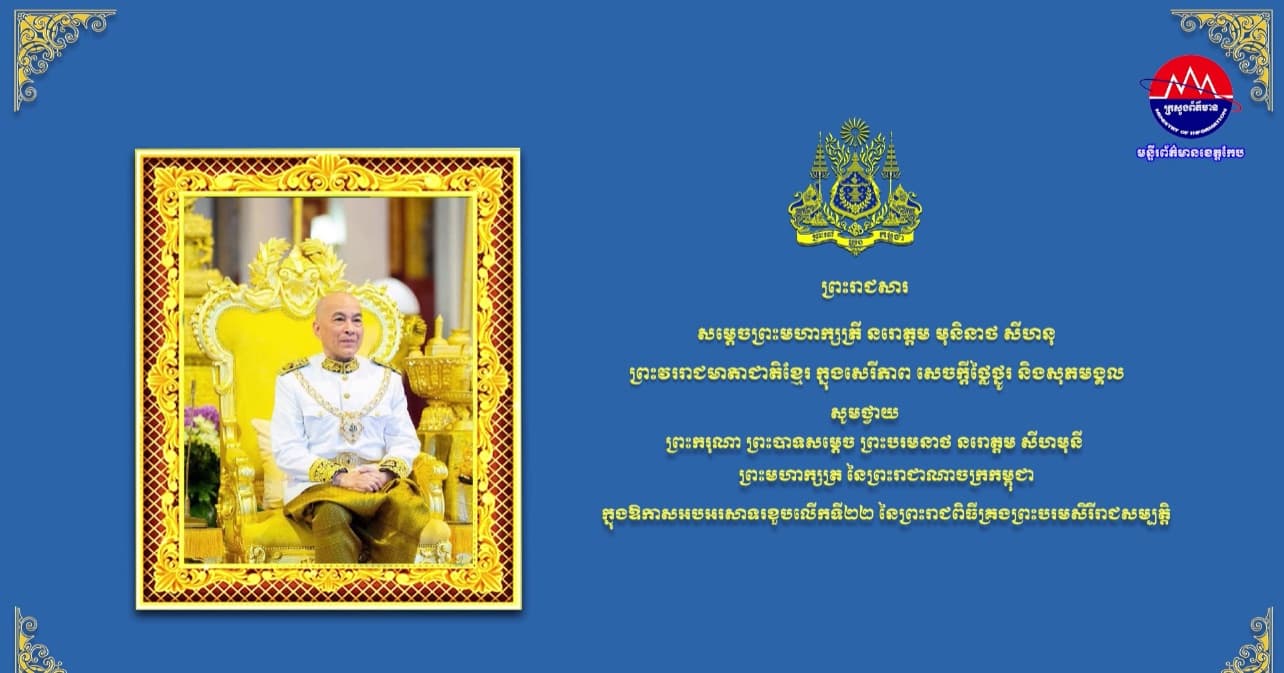 ព្រះរាជសារ សម្តេចព្រះមហាក្សត្រី នរោត្តម មុនិនាថ សីហនុ ព្រះវររាជមាតាជាតិខ្មែរ ថ្វាយព្រះពរ ព្រះករុណា ព្រះបាទសម្តេច ព្រះបរមនាថ នរោត្តម សីហមុនី ព្រះមហាក្សត្រ នៃព្រះរាជាណាចក្រកម្ពុជា ក្នុងឱកាសអបអរសាទរខួបលើកទី២២ នៃព្រះរាជពិធីគ្រងព្រះបរមសិរីរាជសម្បត្តិ